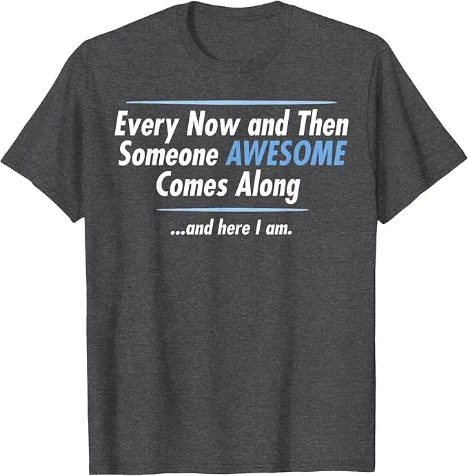 Every Now and Then Someone Awesome Comes Along and Here I Am T-Shirt Y2k Personalized Letters Printed Saying Tee Streetwear Gift