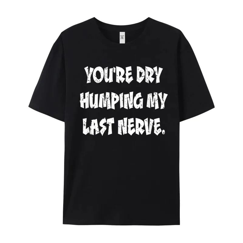 Dry Humping My Last Nerve Casual Short Sleeve Tops & Tees Christmas O Neck 100% Cotton Women's T Shirt Casual T Shirt Funny