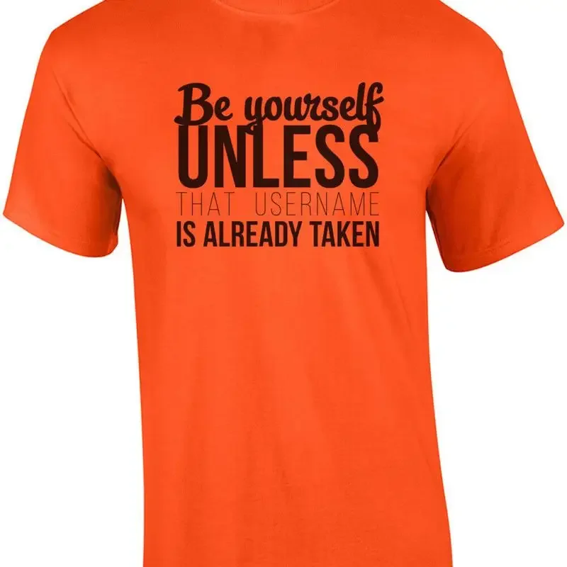 Be yourself unless that username is already taken - funny t-shirt