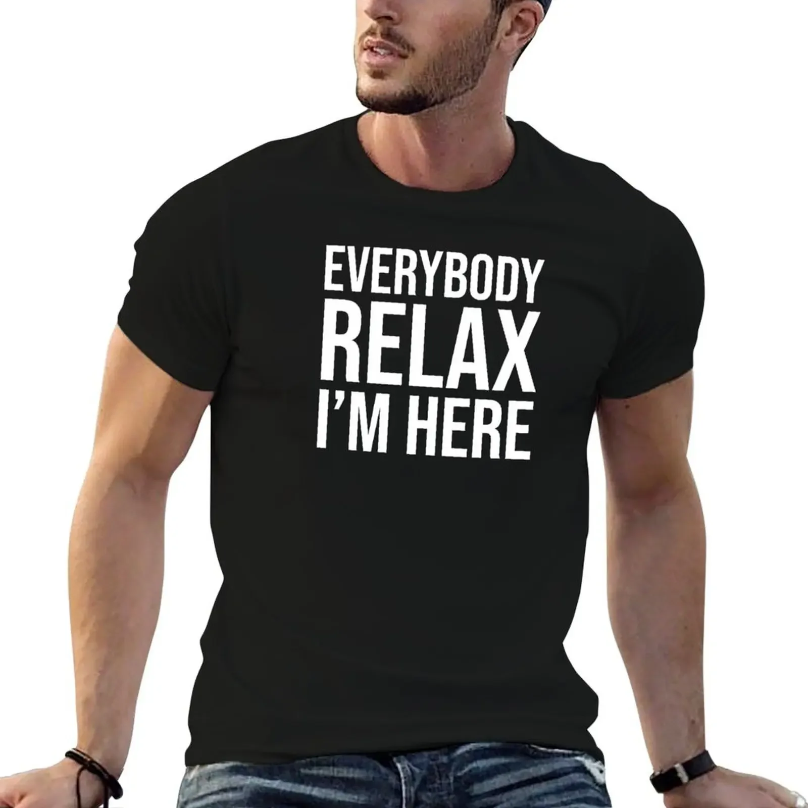 Everybody Relax I'm Here T-Shirt essential t shirt tops graphic shirts black t-shirts for men