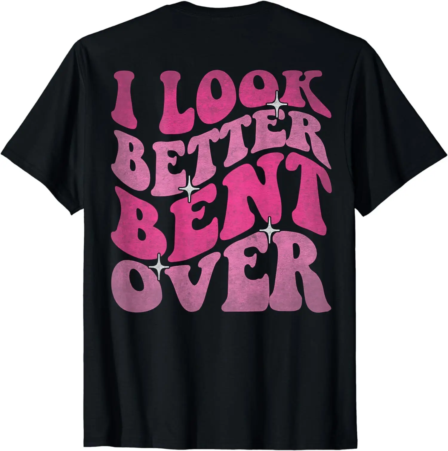 

On Back- I Look Better Bent Over Funny Groovy Unisex T-Shirt