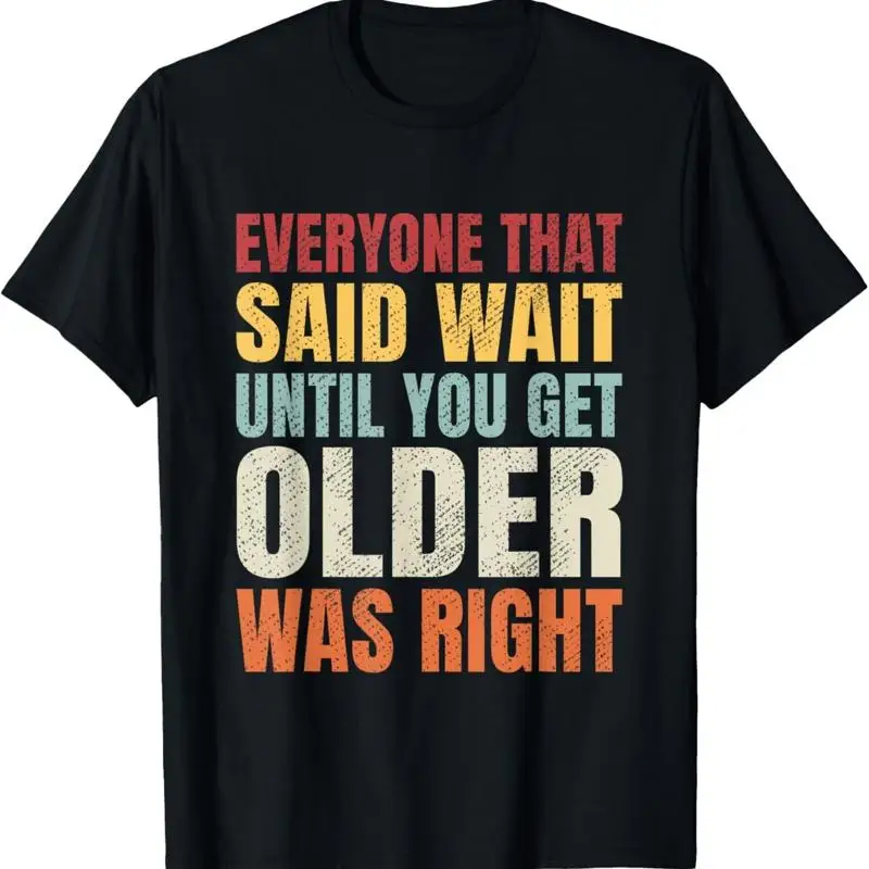 Funny Getting Old_ Wait Until You Get Older Sarcastic T Shirt