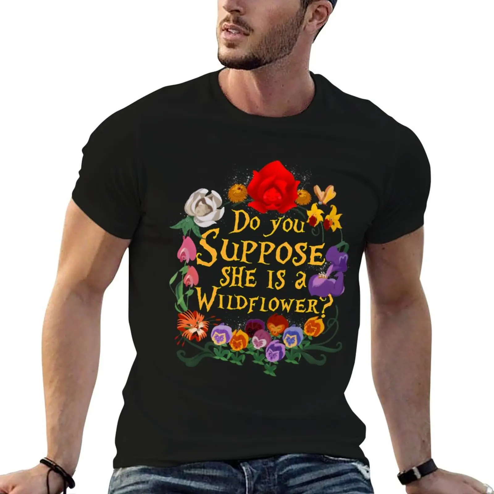 Do You Suppose She Is A Wildflower \t \t\t T-Shirt graphic shirts street wear luxury clothes men