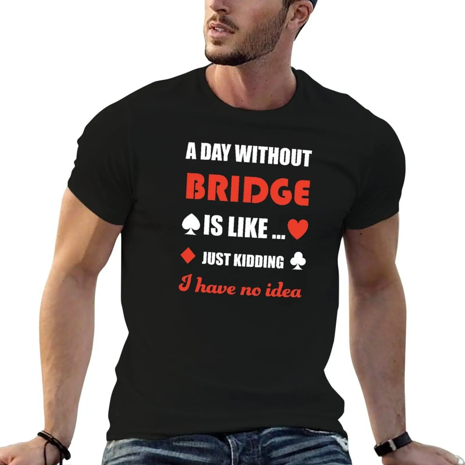 A day without bridge. Just kidding. For contract bridge players. T-Shirt t shirt man cotton man t shirt graphic T-Shirt