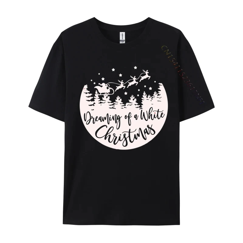 

Dreaming Of A White Christmas For Family Quotes Christmas T-Shirt Cotton Mens Tops Shirt Printed T Shirts Crazy New Arrival