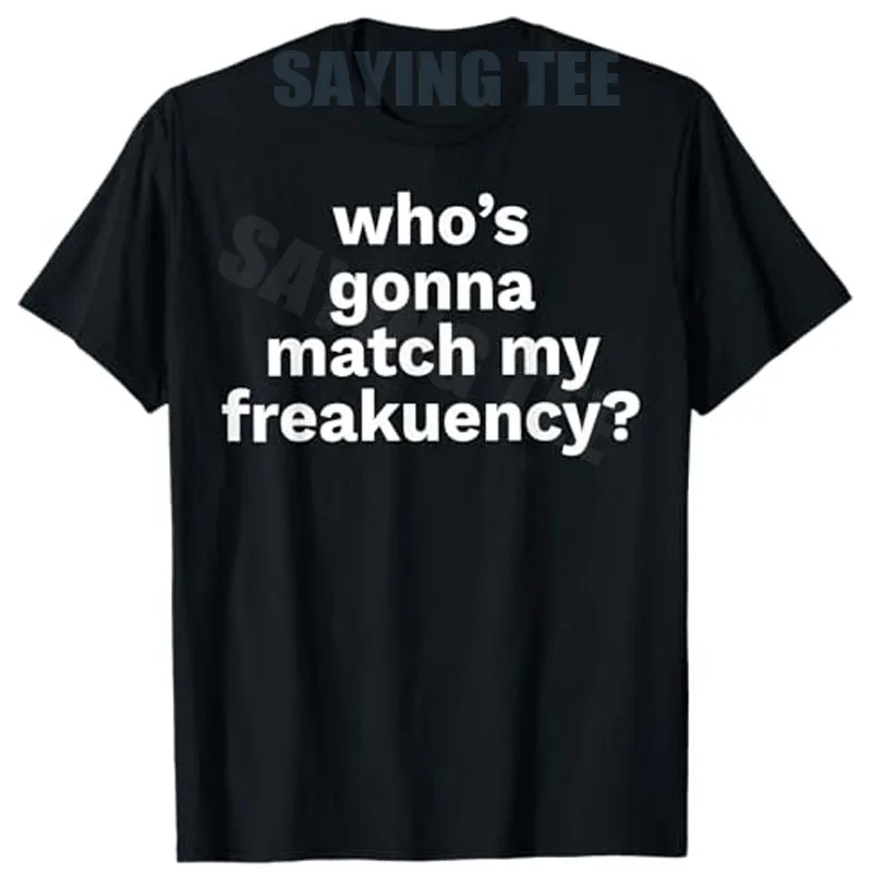 Who's Gonna Match My Freakuency Shirt T-Shirt Y2k Letters Printed Personality Sarcastic Joke Saying Tee Humor Funny Men Clothing