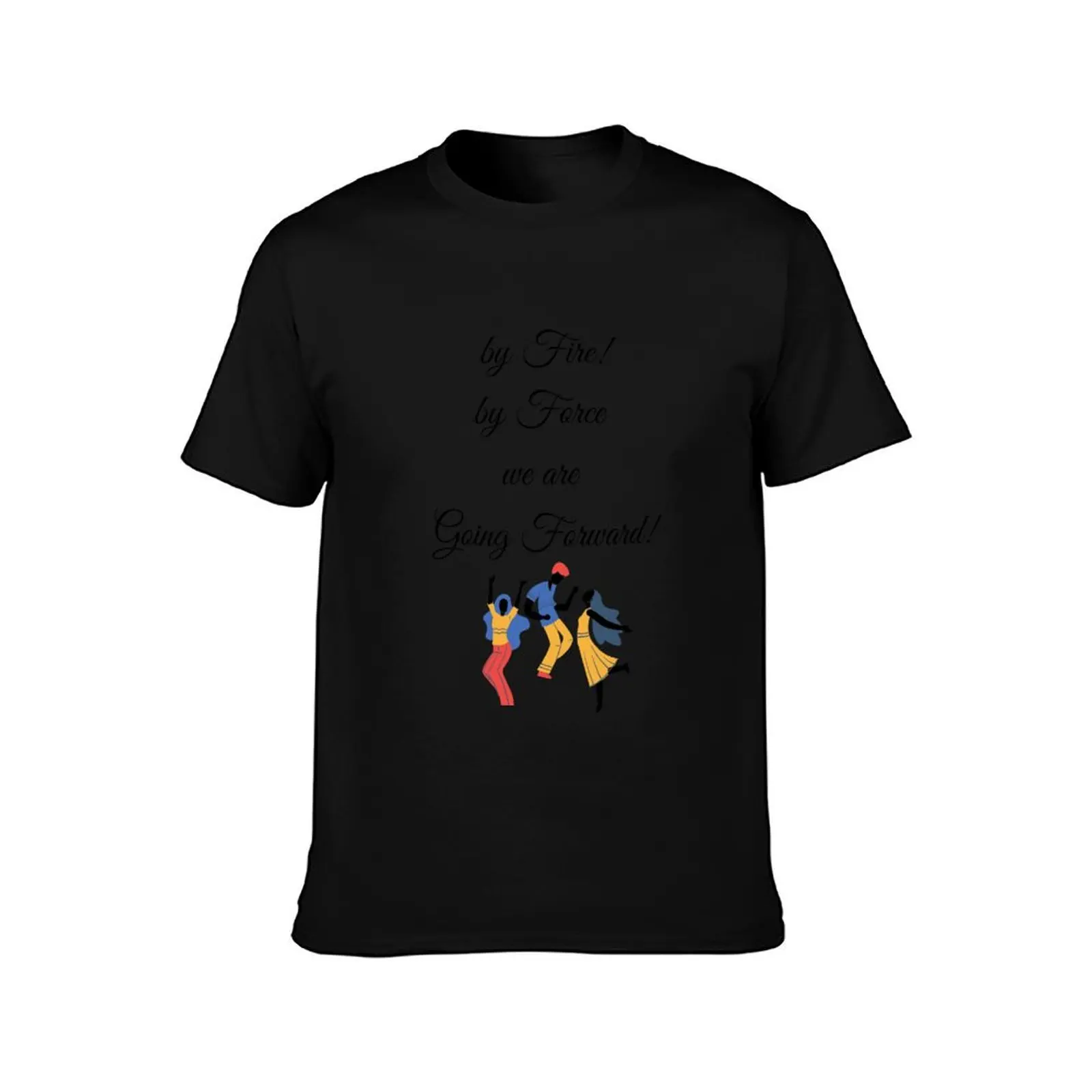 By Fire By Force We Are Going Forward! T-Shirt Industrial Work Tee Shirt T-Shirt