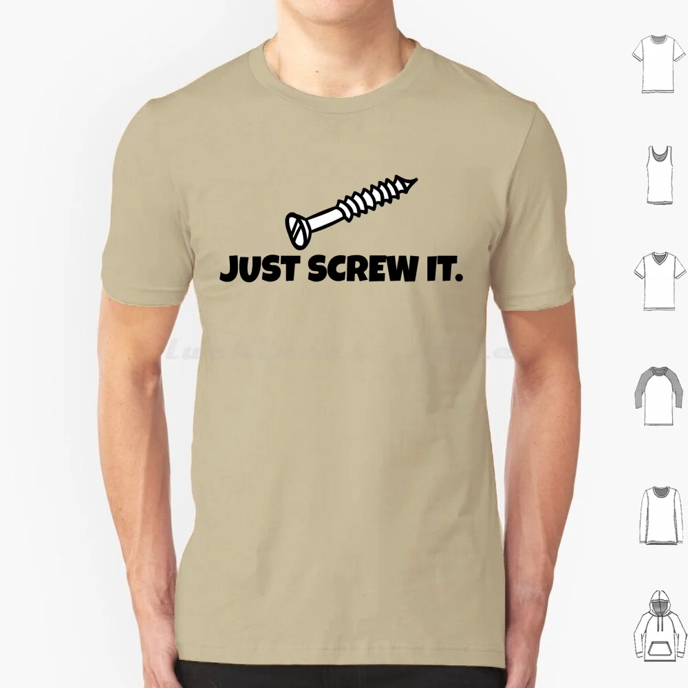 Just Screw It Funny DIY T Shirt T Shirt Cotton Men Women DIY Print Just Screw It Handyman DIY Fix Fixing Fix It Mechanic