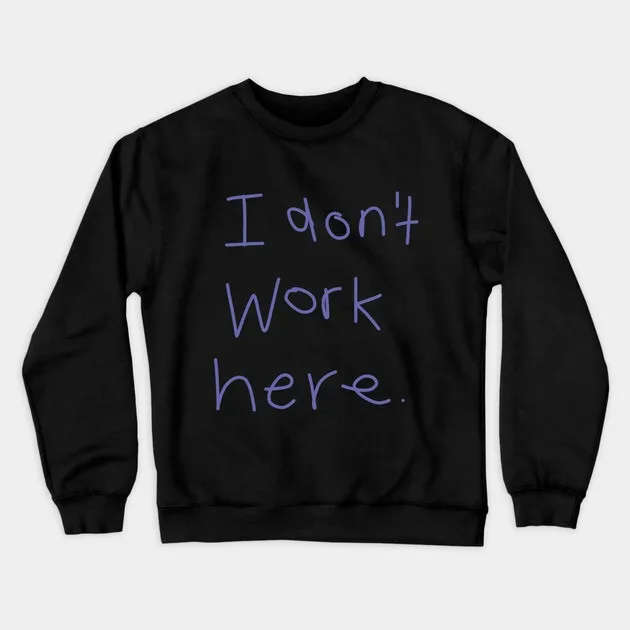 

Autumn and Winter Trendy Sarcastic - Workplace - Graphic Sweatshirt "I Don't Work Here." Graphic for A Trendy and Humorous Look