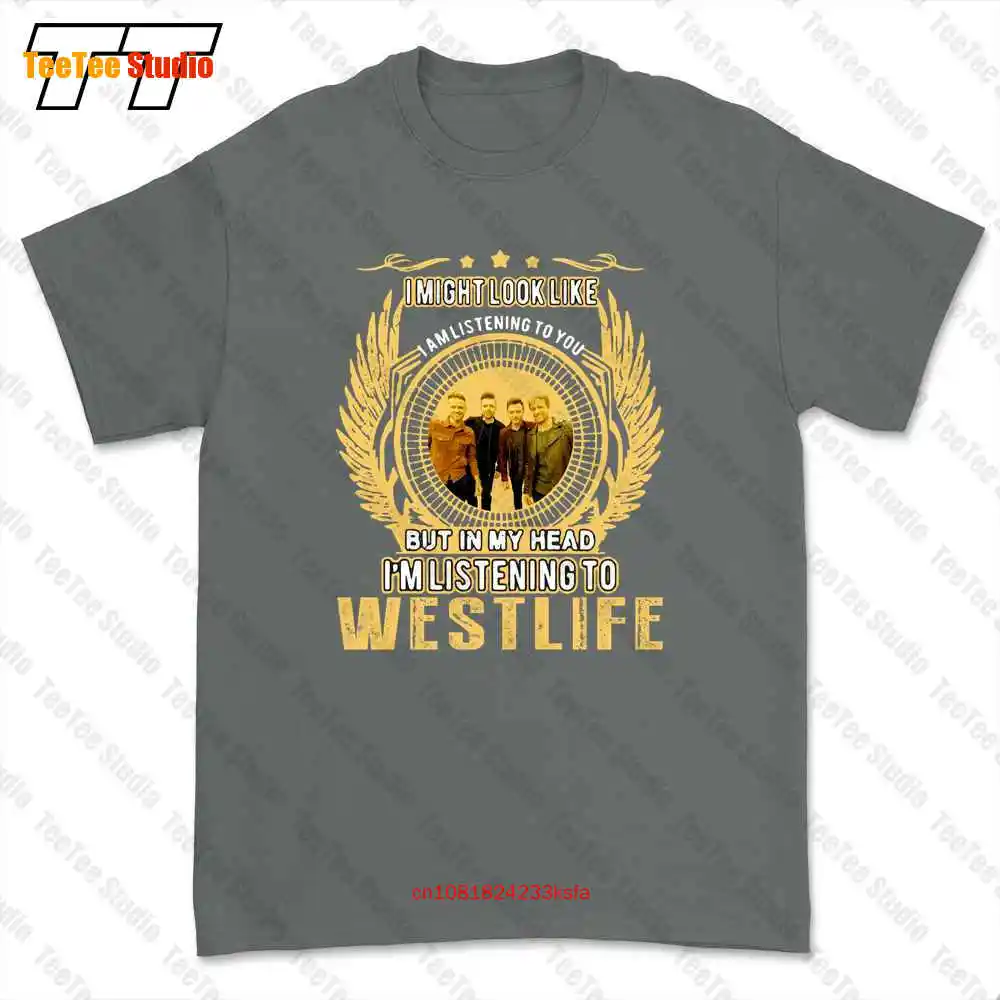 I Might Look Like I Am Listening To You But In My Head I’M Listening To Westlife T-shirt Tee JR72