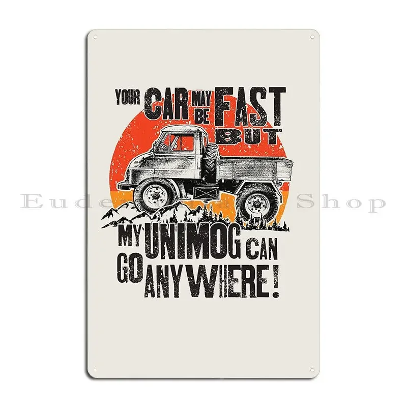 Your Car May Be Fast But My Unimog Can Go Anywhere Metal Sign Personalized Garage Decoration Party Wall Decor Tin Sign Poster