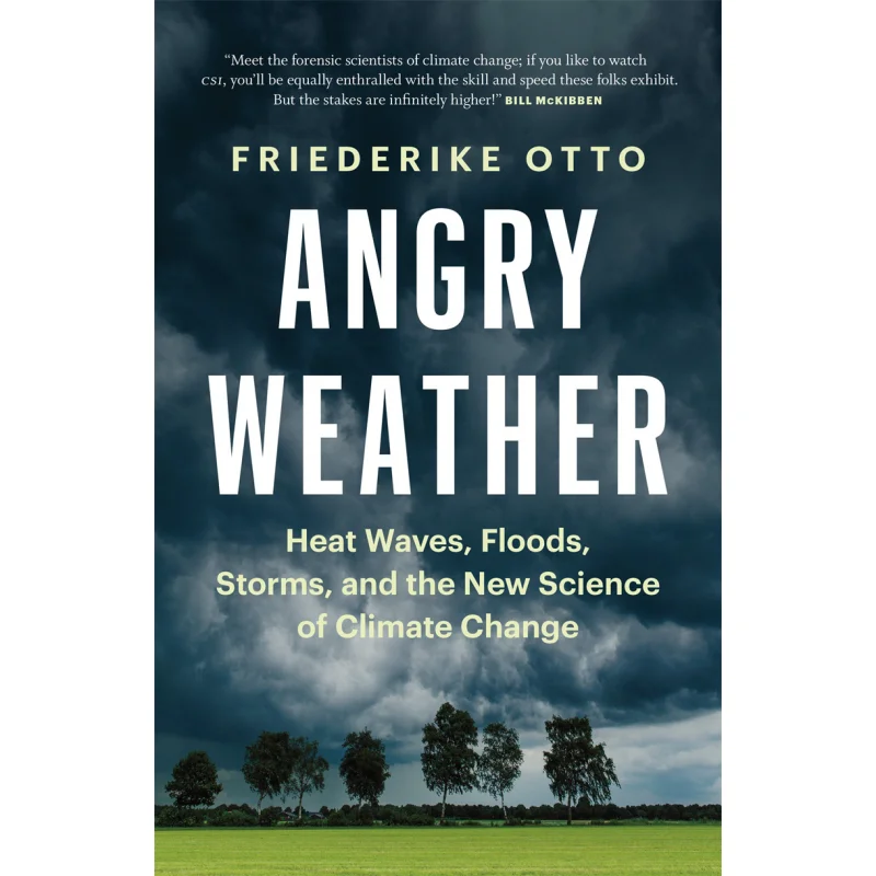 Angry Weather Heat Waves Floods Storms And The New Science Of Climate Change Friederike Otto Greystone Books 9781778400742 Book