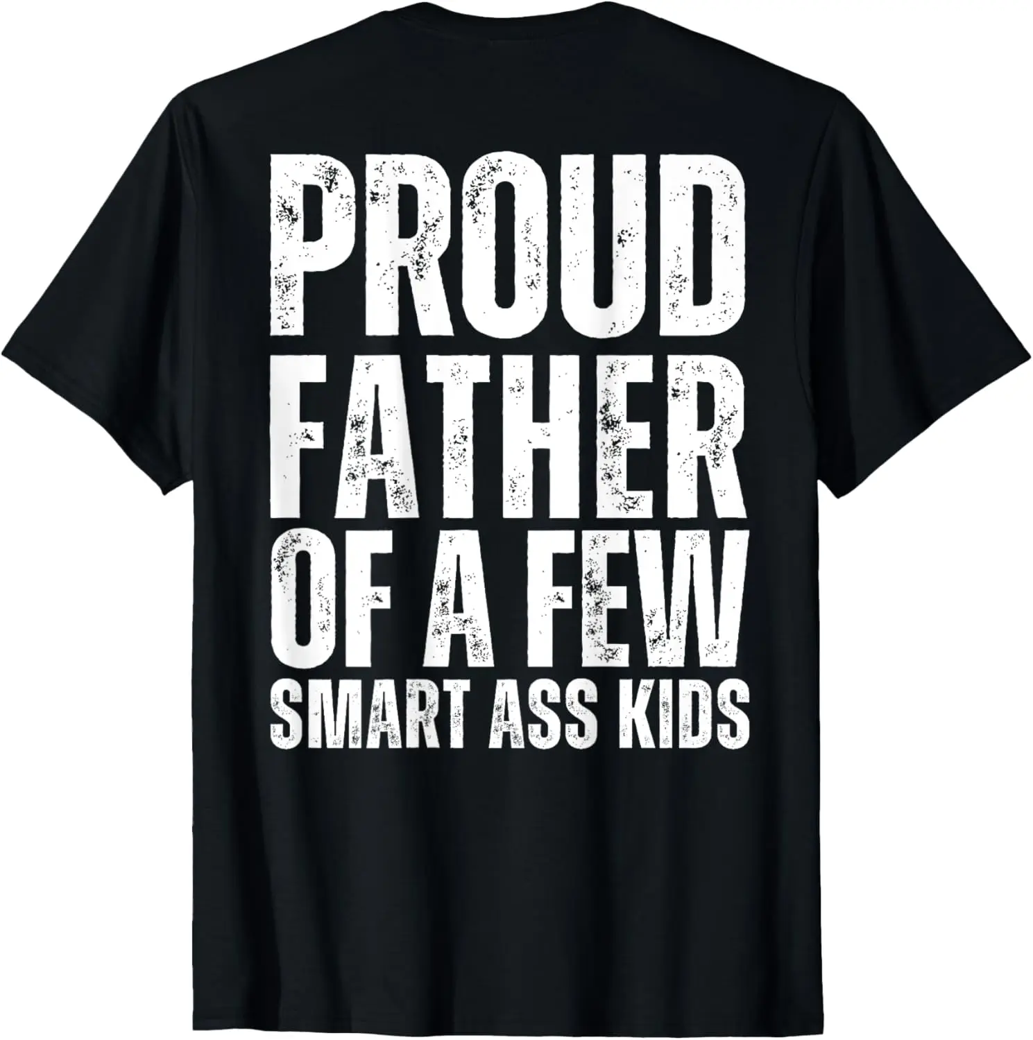 Design on Back Proud Father of a Few Smart Ass Kids Dumb Ass T-Shirt