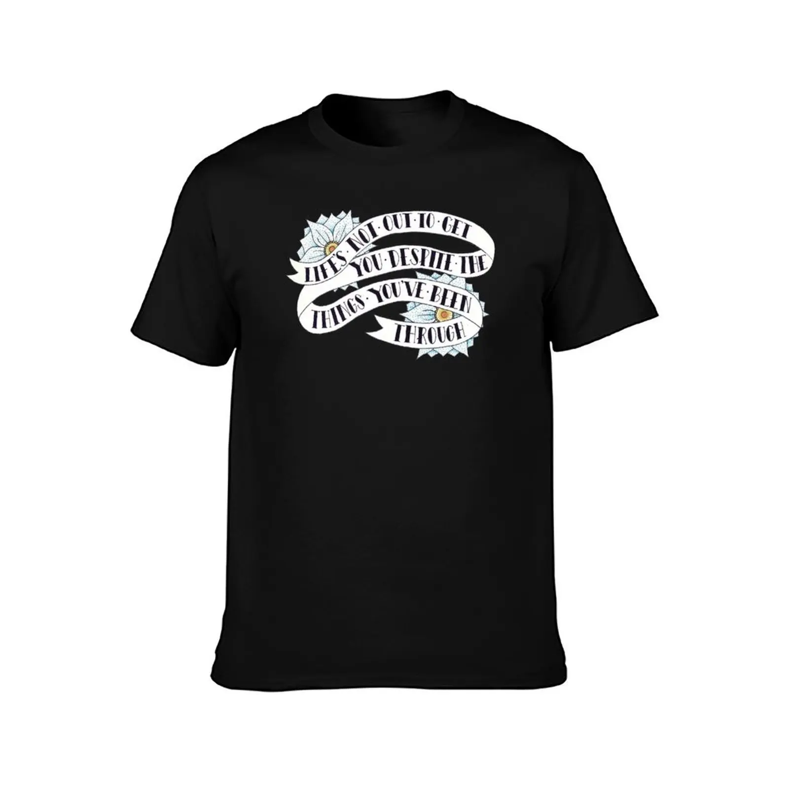 Life's not out to get you despite the things you've been through T-Shirt Work Outdoor Short Sleeve Tee T-Shirt