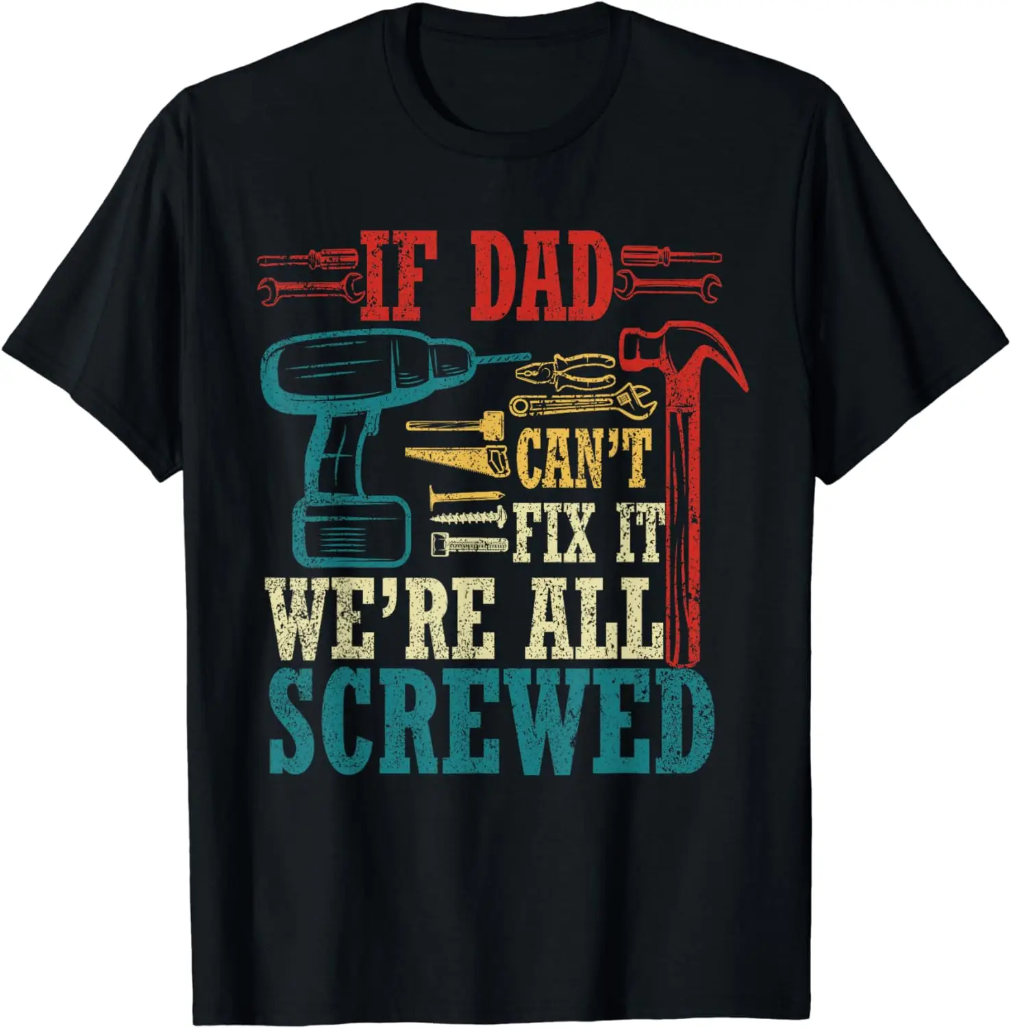 Funny If Dad Can't Fix It We're All Screwed T-Shirt