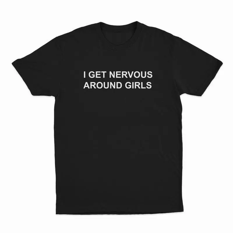 

I Get Nervous Around Girls Casual Tshirt Man Woman High Quality Cotton Short Sleeves Fashion Comfortable Soft Breathable Tops