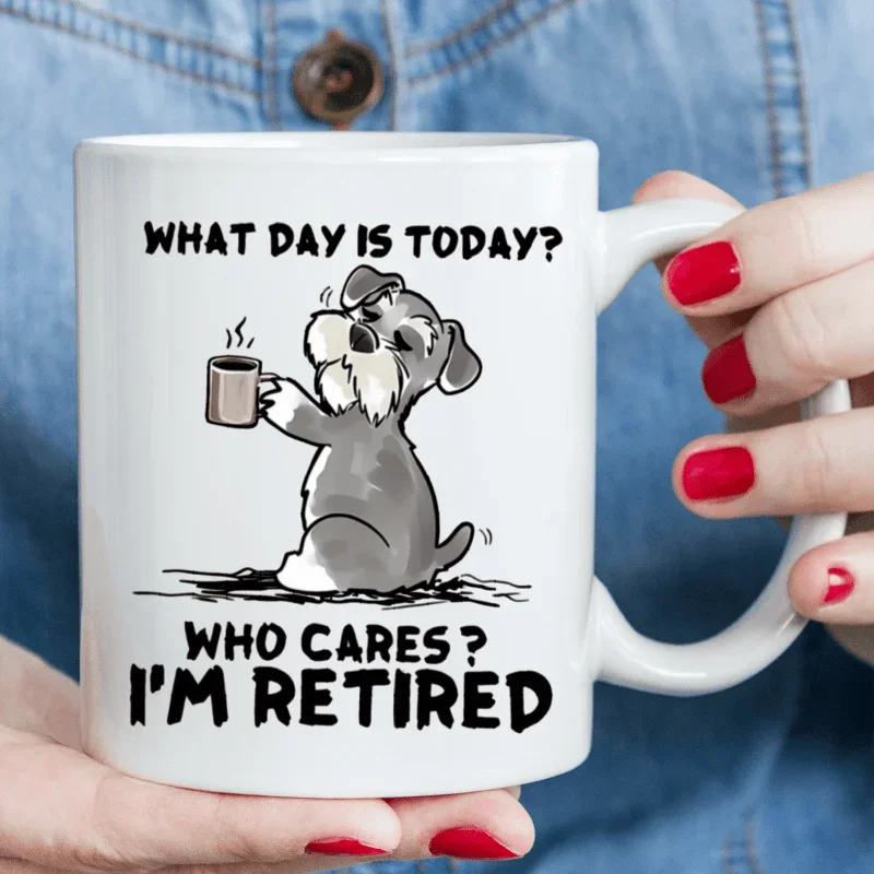 What Day Is Today? Who Cares? I'm Retired Design Ceramic Mug,Perfect Gift for Retirees and Coffee Enthusiasts, Unique Collection
