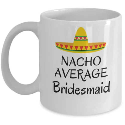 

Nacho average bridesmaid - Funny Wedding gifts - bridal shower Marriage ceremony