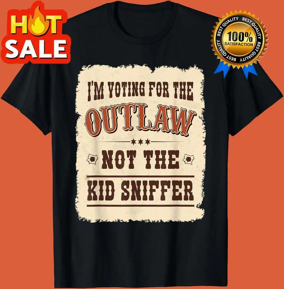 I m Voting For The Outlaw Not The Kid Sniffer Vote Trump T-Shirt S-5XL