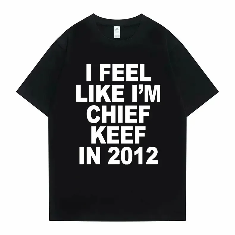I Feel Like Im Chief Keef in 2012 Graphic Print Tshirt Funny Rap T-shirt Summer  Hip Hop Oversized T Shirts