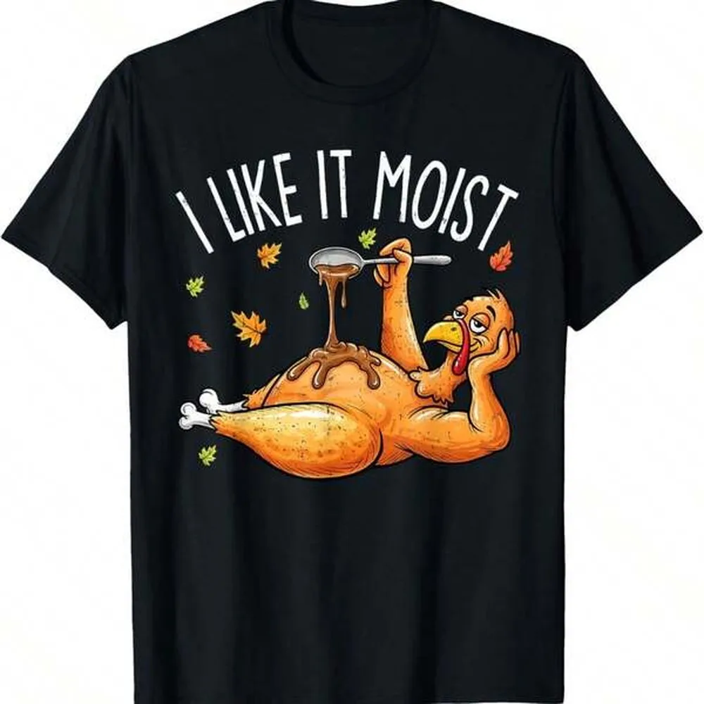 180GSM Pure Cotton I Like It Moist Funny Turkey Thanksgiving Holiday Food Humor Graphic Tee Soft Stain Resist Pleasant Family Dinner Casual T Shirt