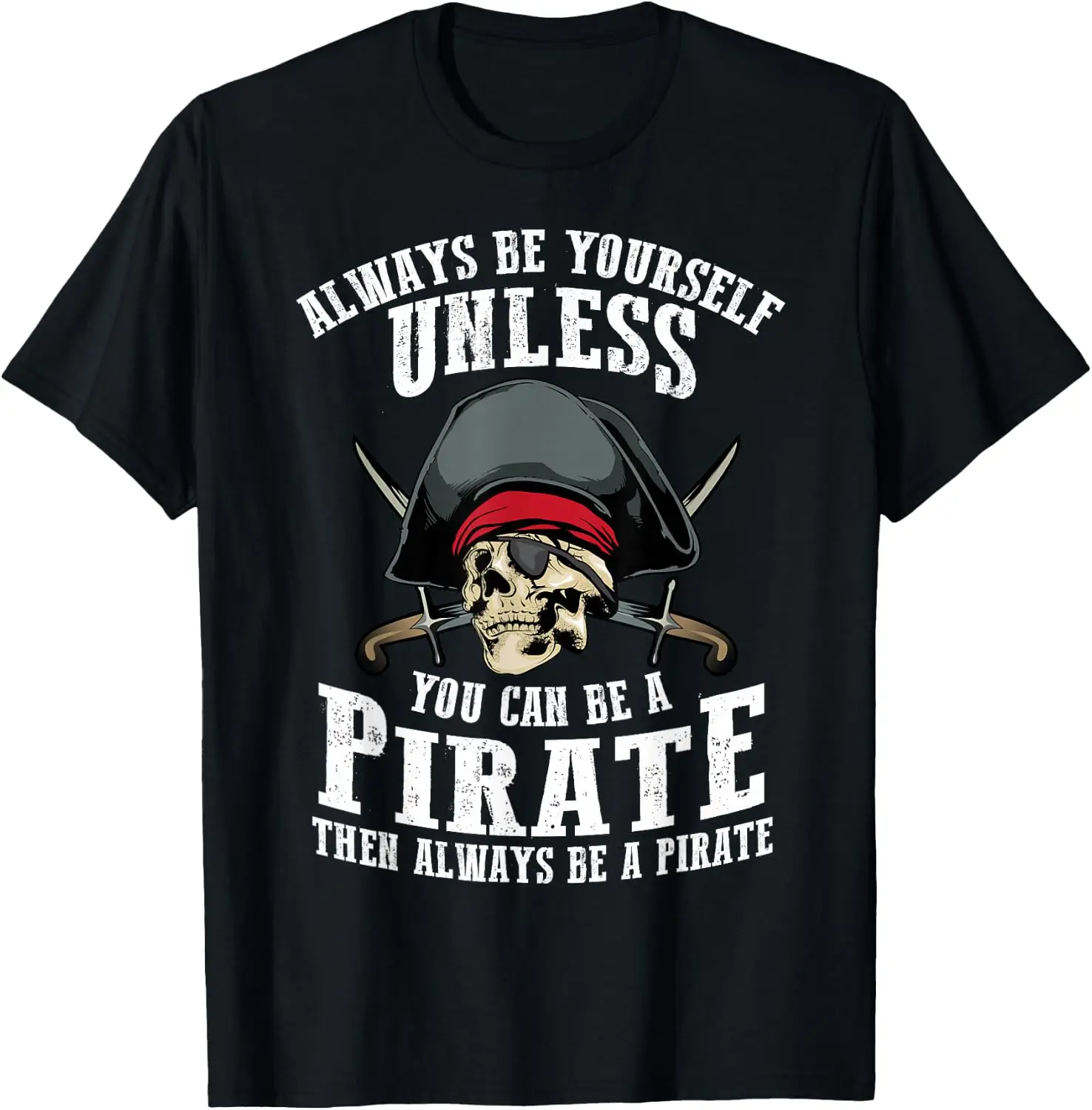 Cute Always Yourself Unless You Can Be Pirate Gift T-Shirt Novelty Unisex Graphic T‑Shirt, Creative [Your Graphic Design] Print Tee, 100% Cotton Breathable Crew Neck Casual Short Sleeve Top, Gift Choice For Friends Family Daily Party