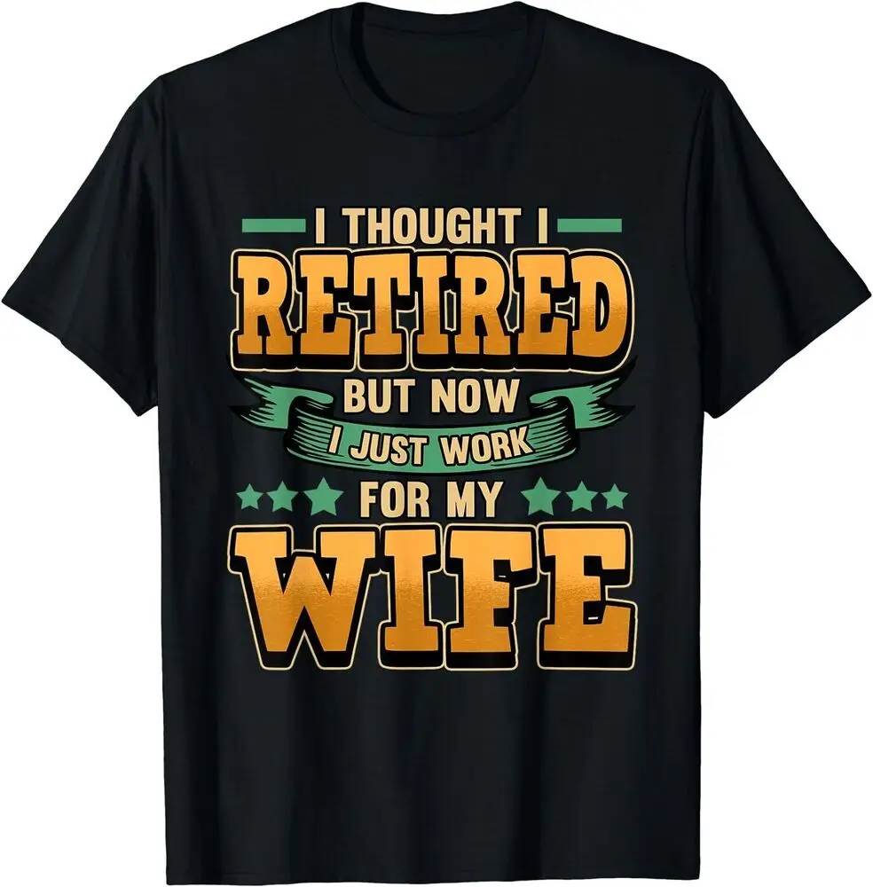 I Thought I Retired But Now I Just Work For My Wife T-Shirt For Men Women Summer Tees Cotton Luxury Brand Vintage Oversized