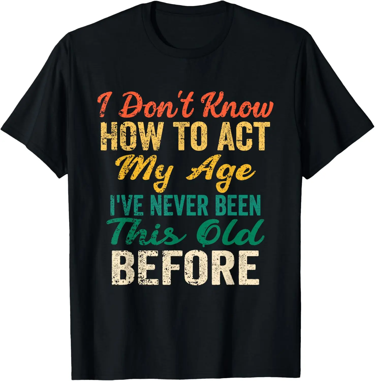Funny Old People Sayings T-Shirt I Don't Know How To Act My Age Tee