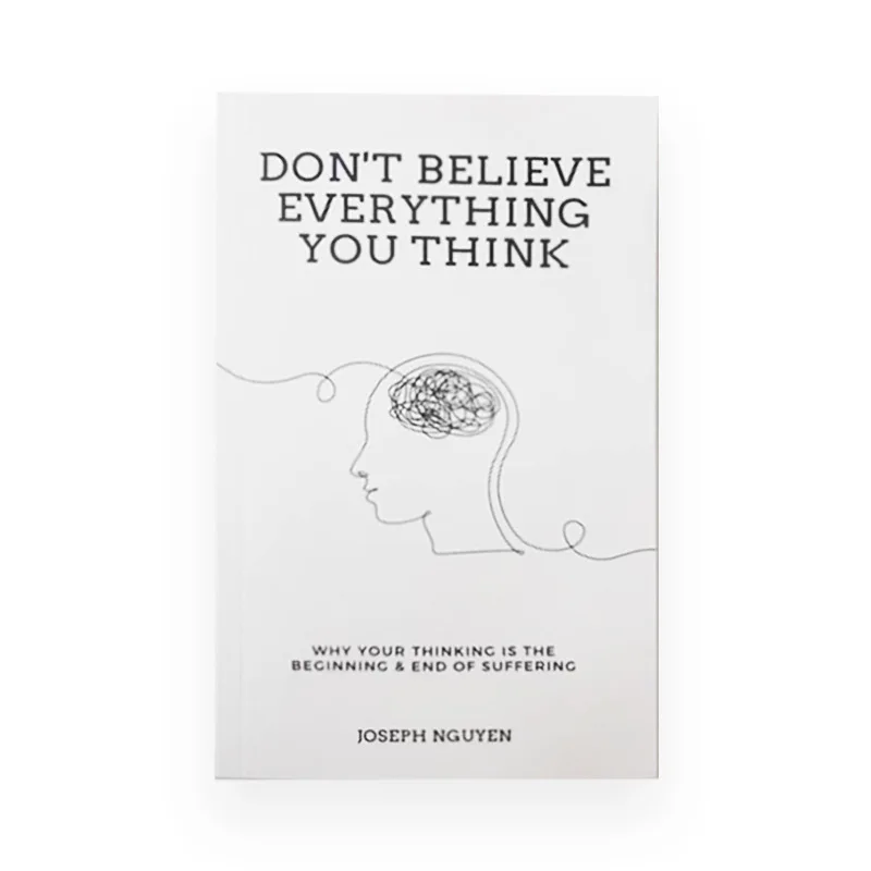 Don't Believe Everything You Think: How To Stop Thinking Overcome Anxiety Self Doubt and Self Destruction