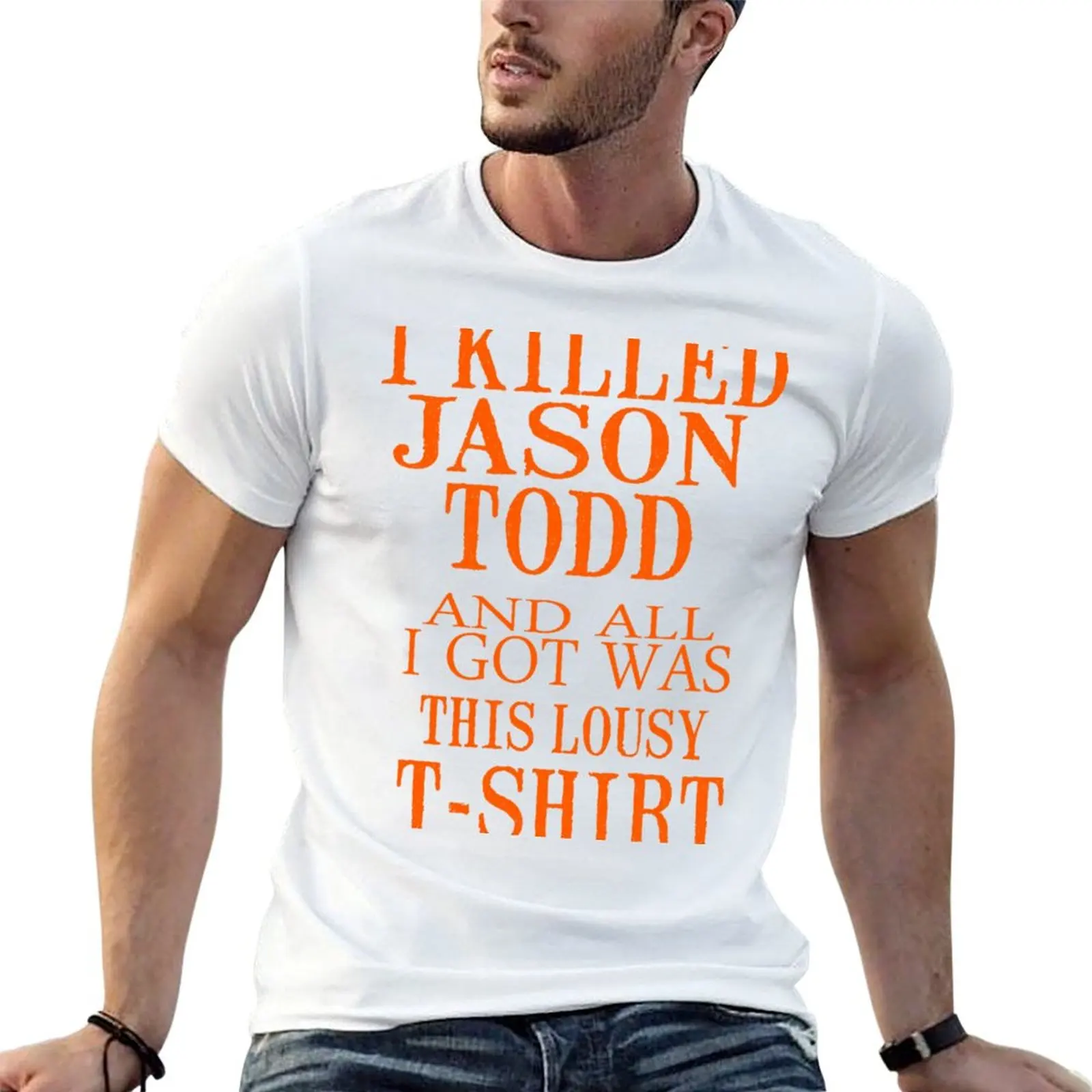 

And All man T-Shirt Todd shirt I man Lousy I Killed Got This designer Jason summer Was t T-Shirt T-Shirt shirt t