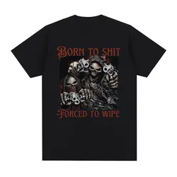 Born To Shit Forced To Wipe Evil Skeleton Meme T Shirt Summer Loose Cotton T-shirt Men Fashion Vintage Short Sleeve T-shirts