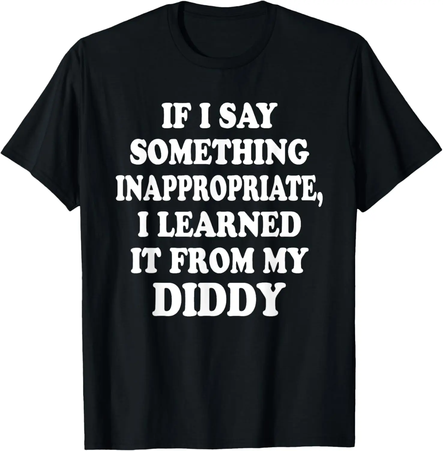 

If I Say Something Inappropriate I Learned It From My Diddy T-Shirt