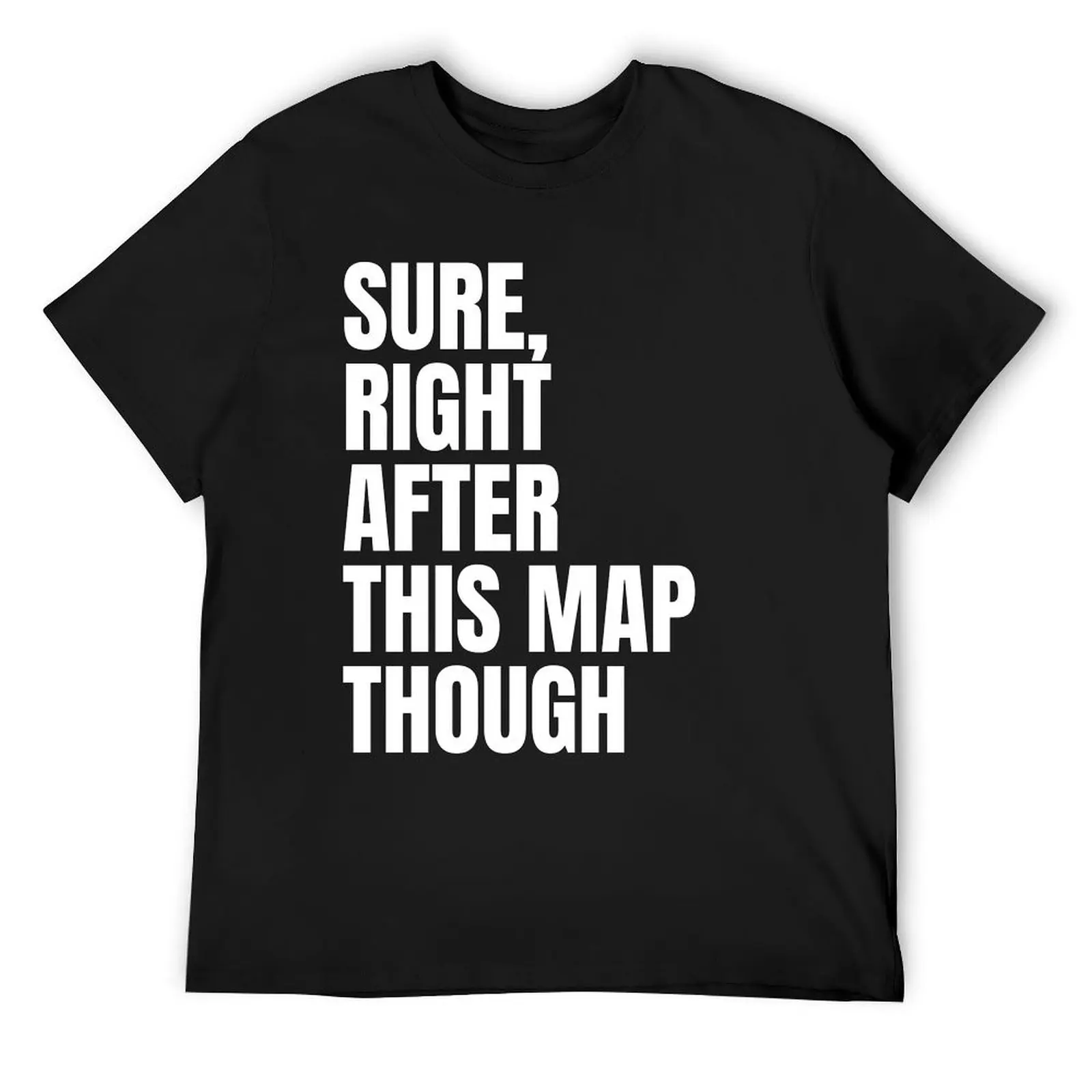 Sure, Right After This Map Though T-Shirt hippie clothes anime korean fashion vintage t shirt men