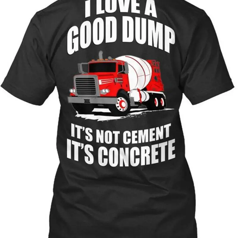 Concrete Truck Good Dump I Love A Its Not Cement  T shirt Made in USA S to 5XL