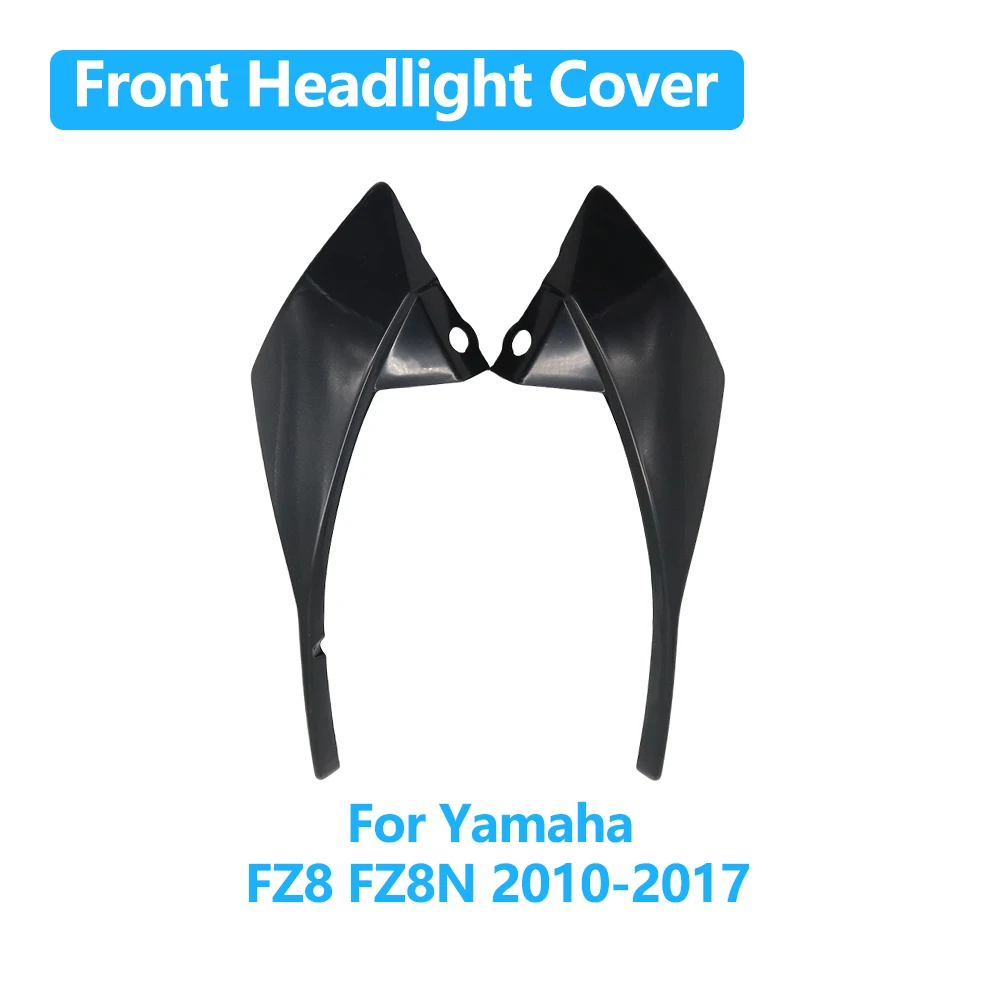 

Motorcycle Front Headlight Upper Side Cover Cowl Nose Fairing Kit Accessories For Yamaha FZ8 FZ8N FZ-8N FZ-8 FZ 8N 2010-2017