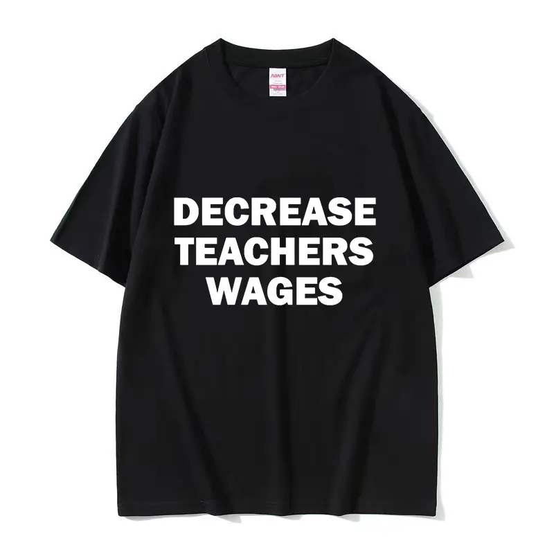 Funny Decrease Teachers Wages Letter Print T Shirts Men Women Fashion Cotton Short Sleeve T-shirt Summer Casual Oversized Tshirt