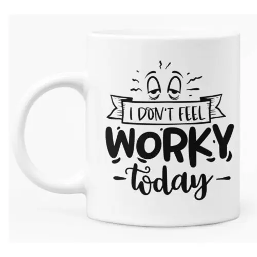 

Funny Work Mug :I Dont Feel Worky Today" 11oz White Ceramic Coffee / Tea