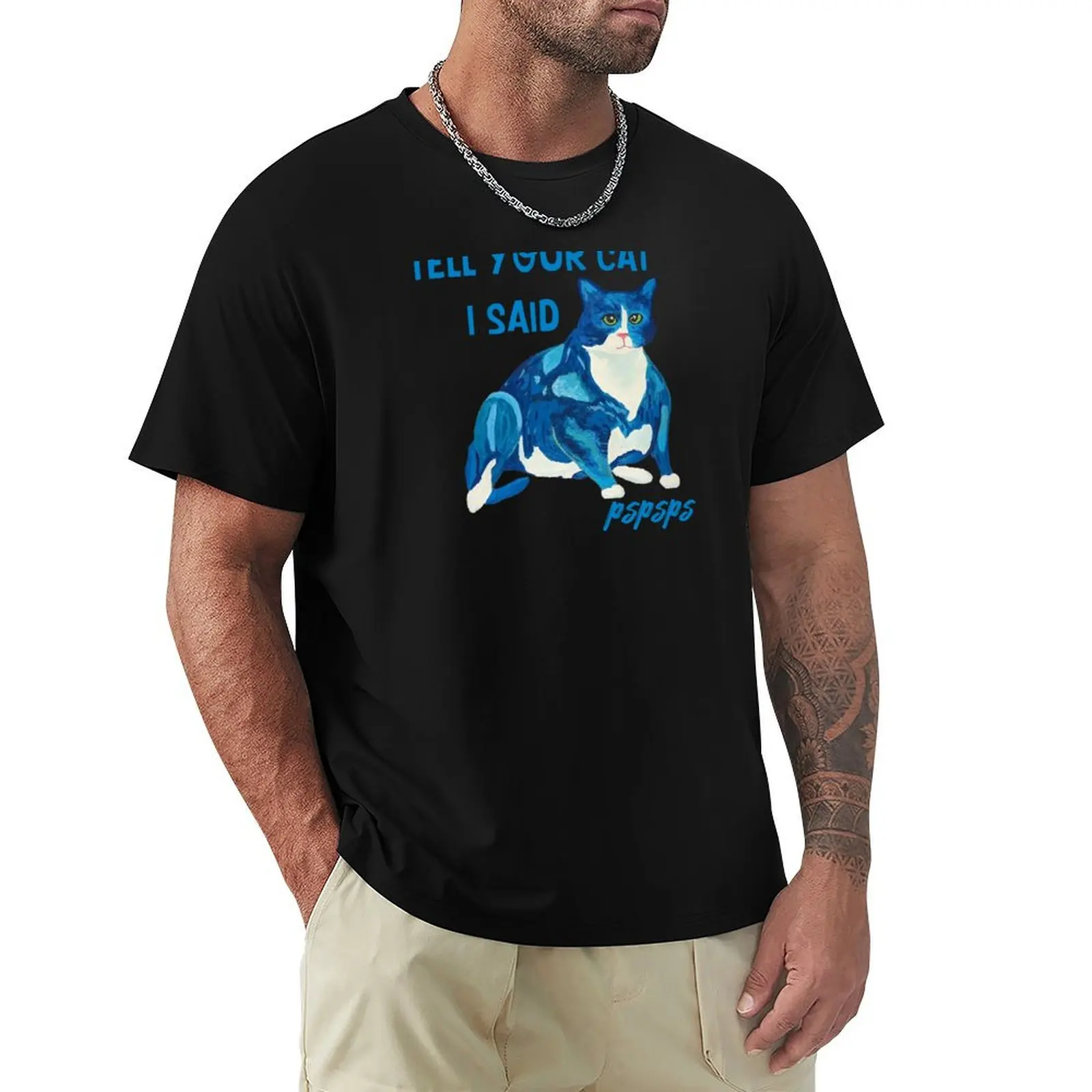 

Tell your cat I said pspsps T-Shirt sports fans vintage clothes clothes t shirts for men pack