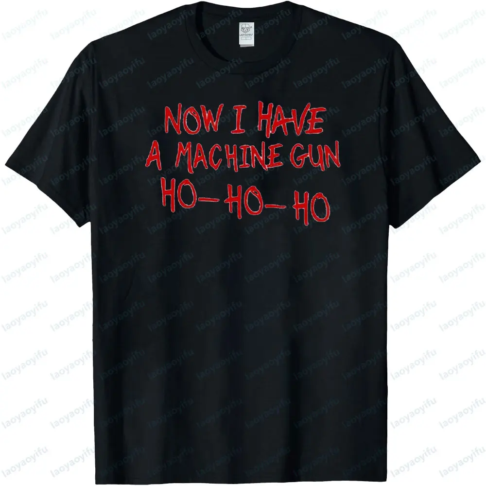 Now I Have A Machine Gun HO HO HO Shirt Funny Die Hard Christmas Party Movie Costume Adult Unisex T-shirt Men Casual Cotton Tops