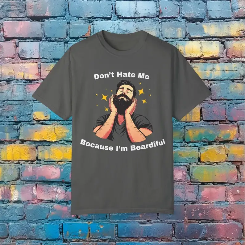 Don't Hate Me Because I'm Beardiful T-Shirt - Funny Dad Joke Graphic Tee