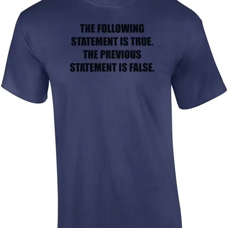 THE FOLLOWING STATEMENT IS TRUE. THE PREVIOUS STATEMENT IS FALSE. Shirt