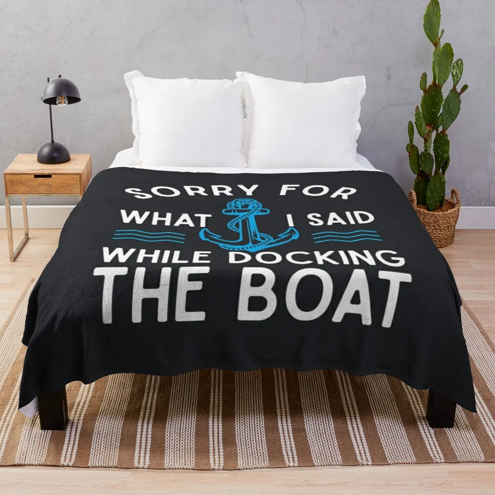 

Sorry for what I said while docking the boat hilarious sailing boating lover gifts Throw Blanket