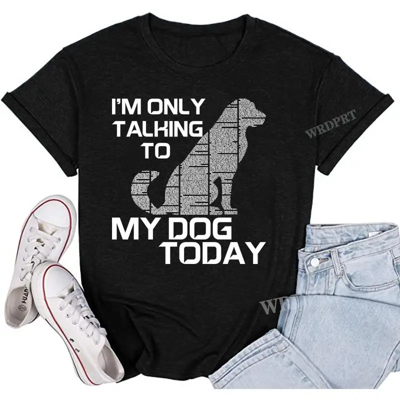 

I'm Only Talking to My Dog Today Funny T Shirts Dog Lovers Novelty T-Shirt Ladies&Girls Cute Shirts Summer Short Sleeve Blouses