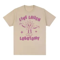 Live Laugh Lobotomy Funny Meme Tee Shirt Men Women's Fashion Casual Cotton Oversized T-shirt Vintage Aesthetic Harajuku T Shirts