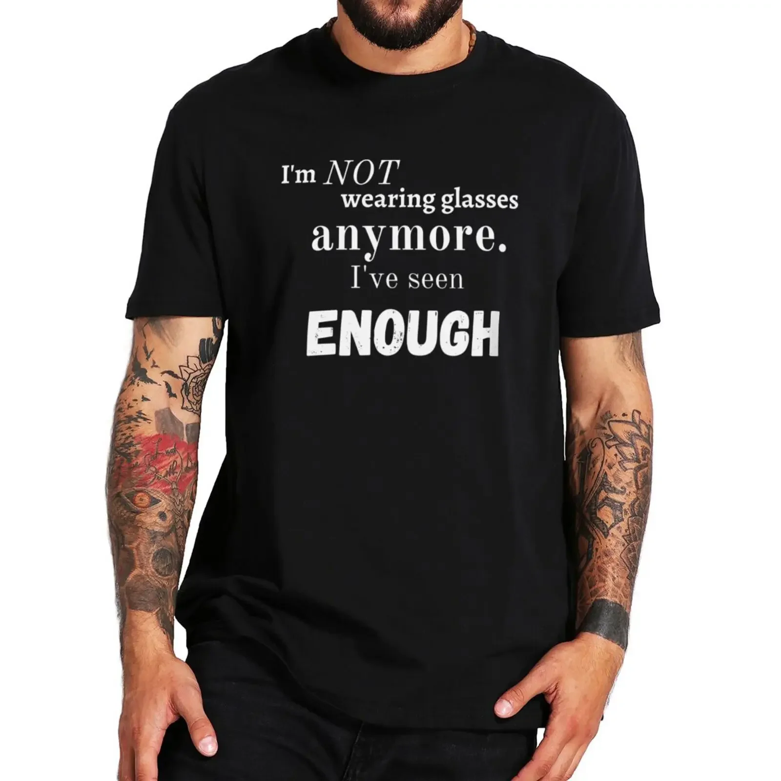 Funny Quotes Tops EU Size 100% Cotton Soft O-neck Unisex T-shirts I'm Not Wearing Glasses Anymore I've Seen Enough  harajuku