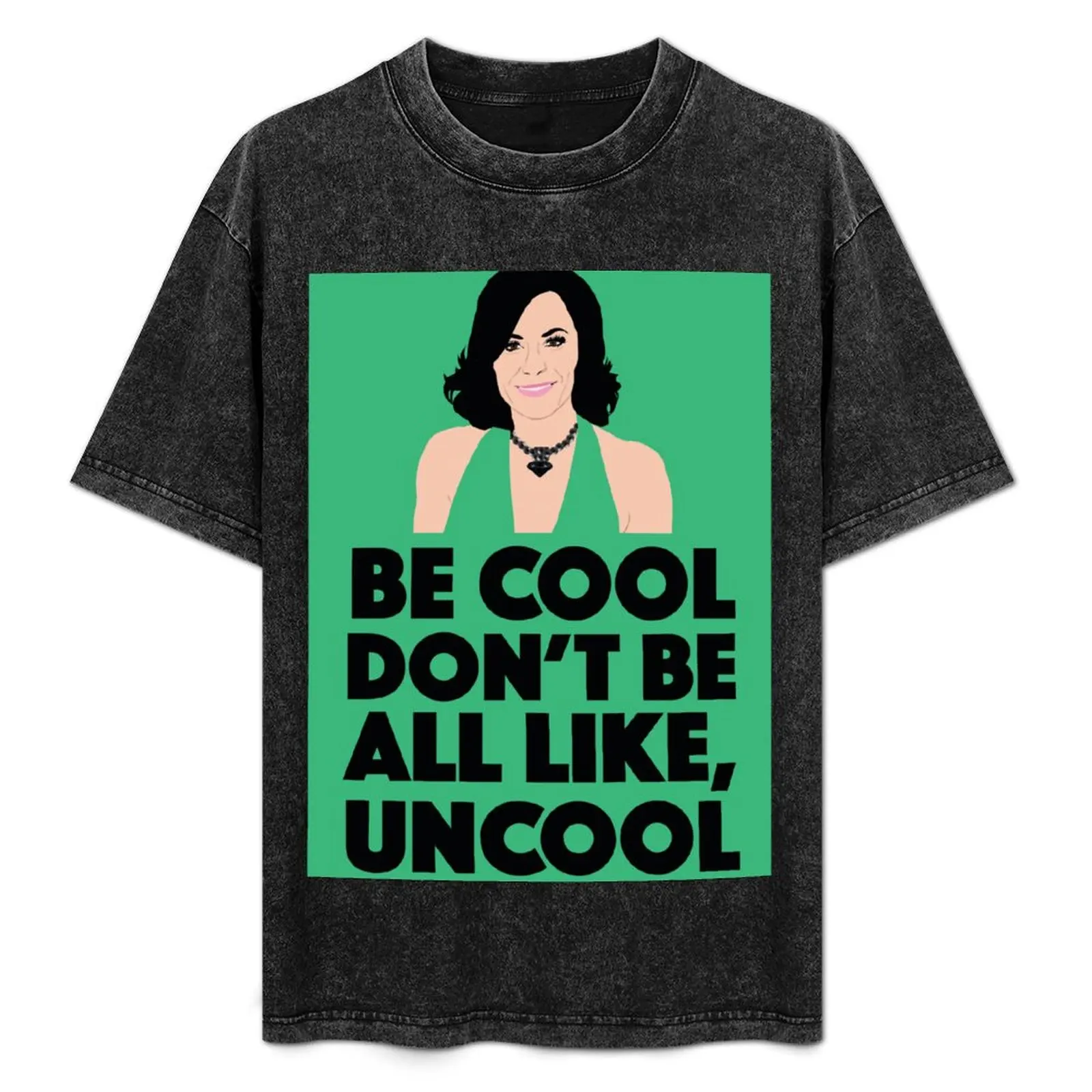 

COUNTESS LUANN DELESSEPS Be Cool, Don't Be All Like, Uncool RHONY (Real Housewives of New York) T-Shirt