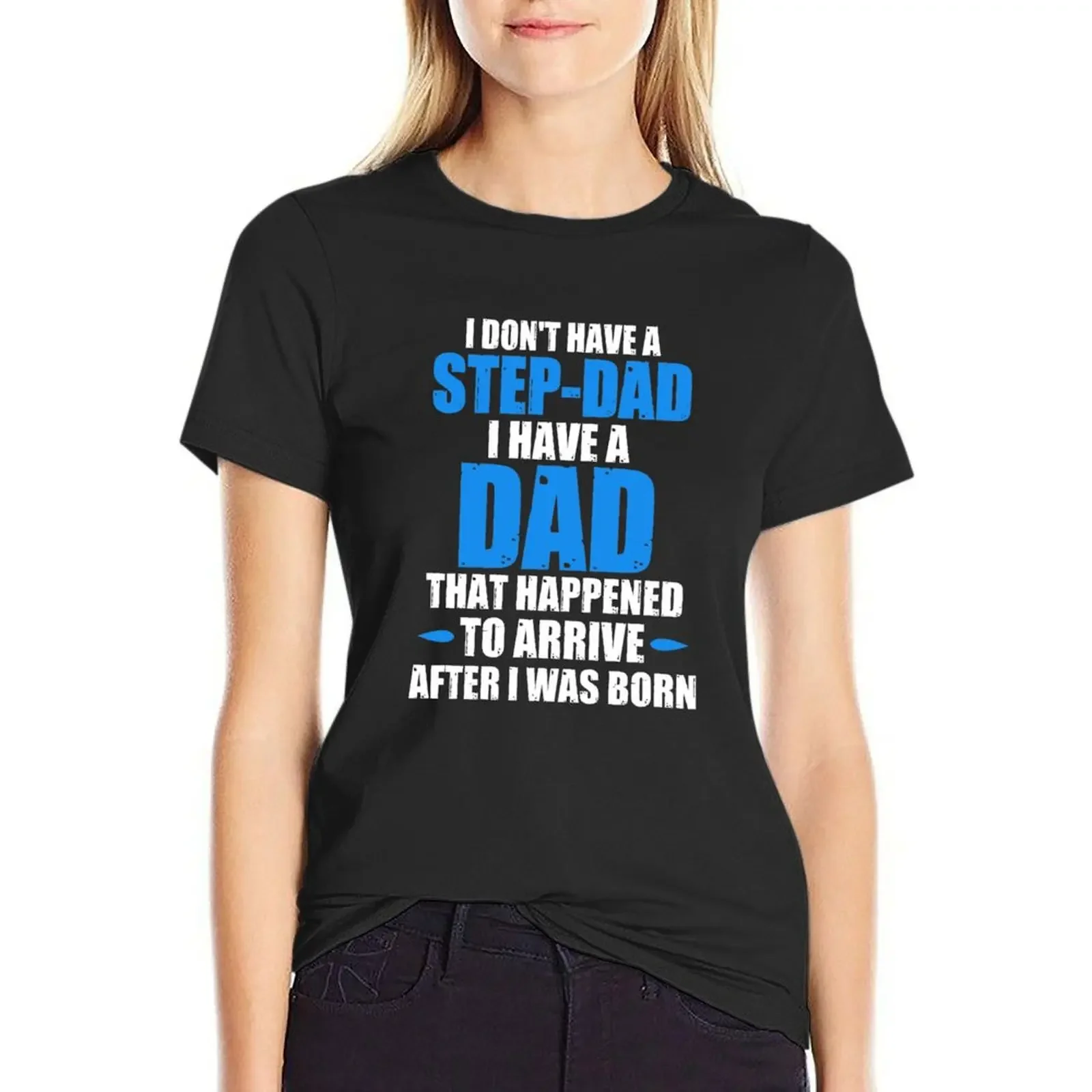 

I Don't Have A Step-Dad T-Shirt funnys oversized kawaii clothes quick drying Women's clothing