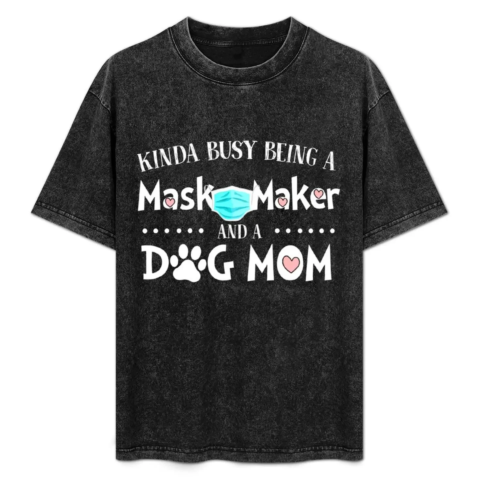 Kinda busy being a mask maker dog mom T-Shirt tees man clothes quick-drying t shirts for men