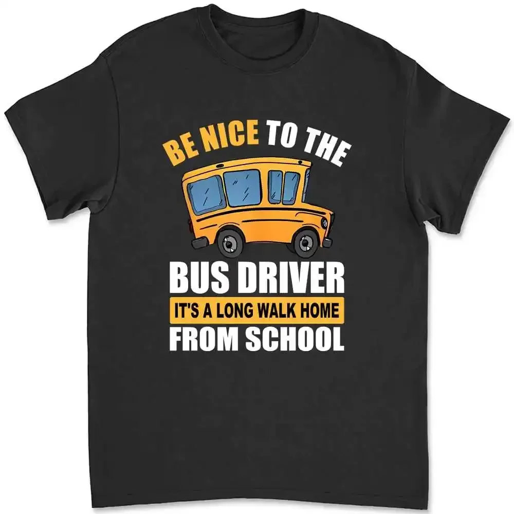 Be Nice To The Bus Driver It S A Long Walk Home From School T-shirt Tee RSU8