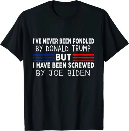 I've Never Been Fondled by But Screwed by Biden Unisex T-Shirt